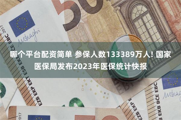 哪个平台配资简单 参保人数133389万人! 国家医保局发布2023年医保统计快报