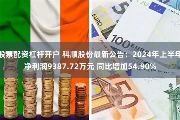 股票配资杠杆开户 科顺股份最新公告：2024年上半年净利润9387.72万元 同比增加54.90%