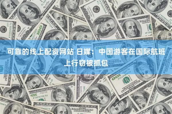 可靠的线上配资网站 日媒：中国游客在国际航班上行窃被抓包