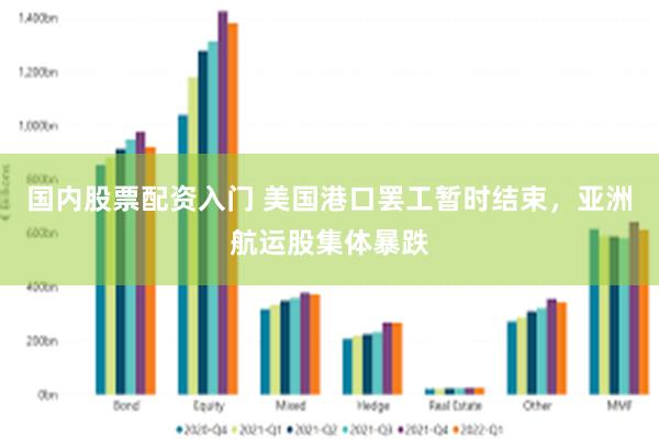 国内股票配资入门 美国港口罢工暂时结束，亚洲航运股集体暴跌