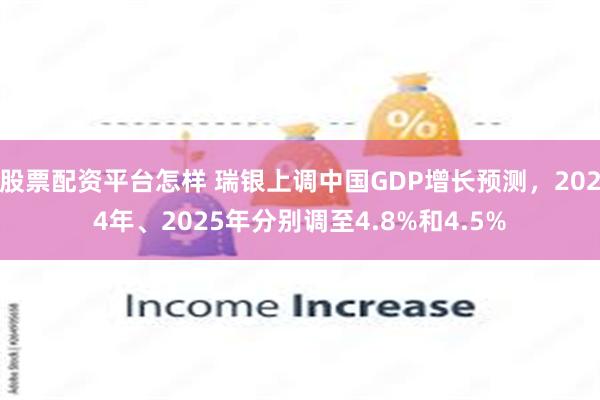 股票配资平台怎样 瑞银上调中国GDP增长预测，2024年、2025年分别调至4.8%和4.5%