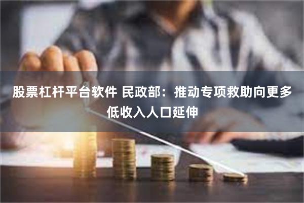 股票杠杆平台软件 民政部：推动专项救助向更多低收入人口延伸