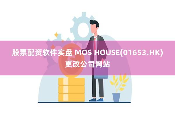 股票配资软件实盘 MOS HOUSE(01653.HK)更改公司网站