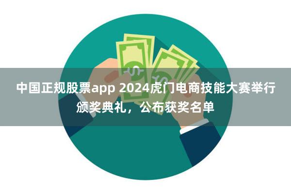 中国正规股票app 2024虎门电商技能大赛举行颁奖典礼，公布获奖名单